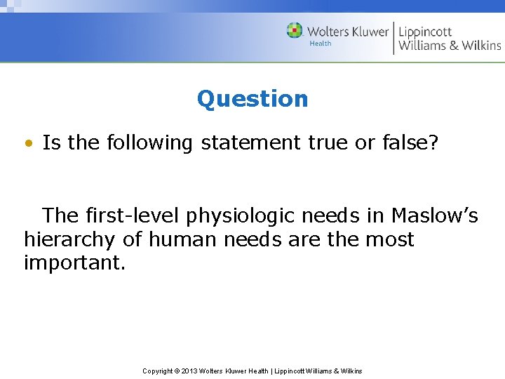 Question • Is the following statement true or false? The first-level physiologic needs in