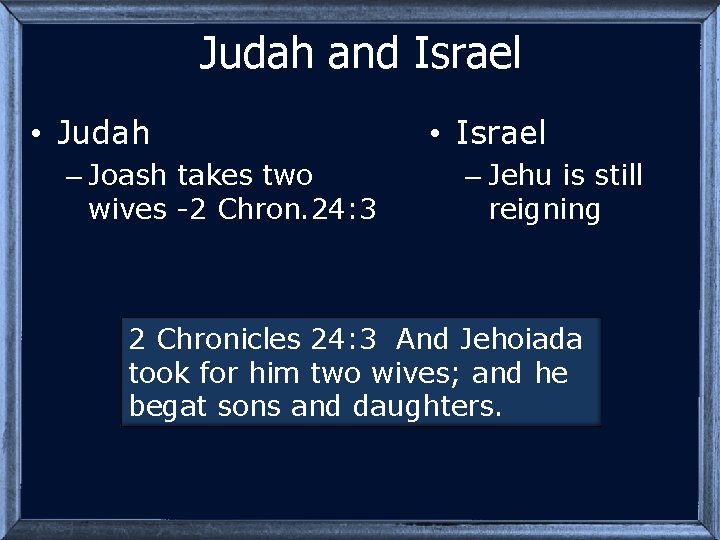 Judah and Israel • Judah – Joash takes two wives -2 Chron. 24: 3