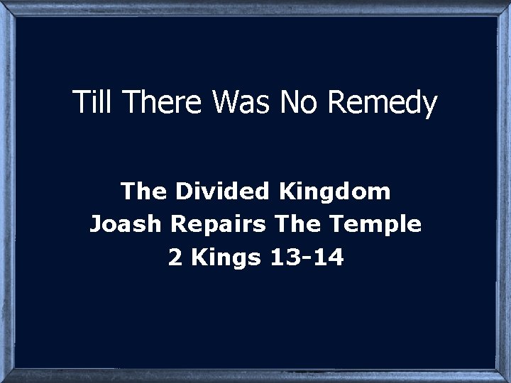 Till There Was No Remedy The Divided Kingdom Joash Repairs The Temple 2 Kings
