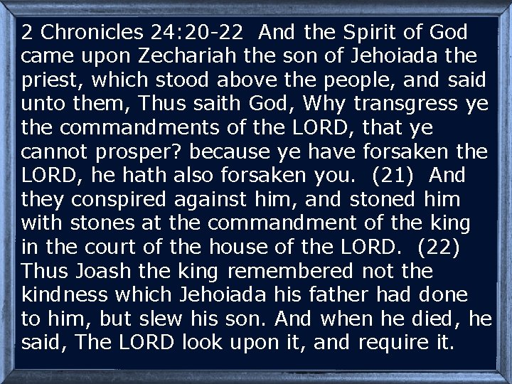 2 Chronicles 24: 20 -22 And the Spirit of God came upon Zechariah the