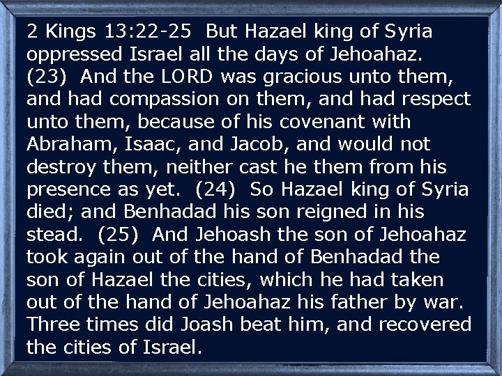 2 Kings 13: 22 -25 But Hazael king of Syria oppressed Israel all the