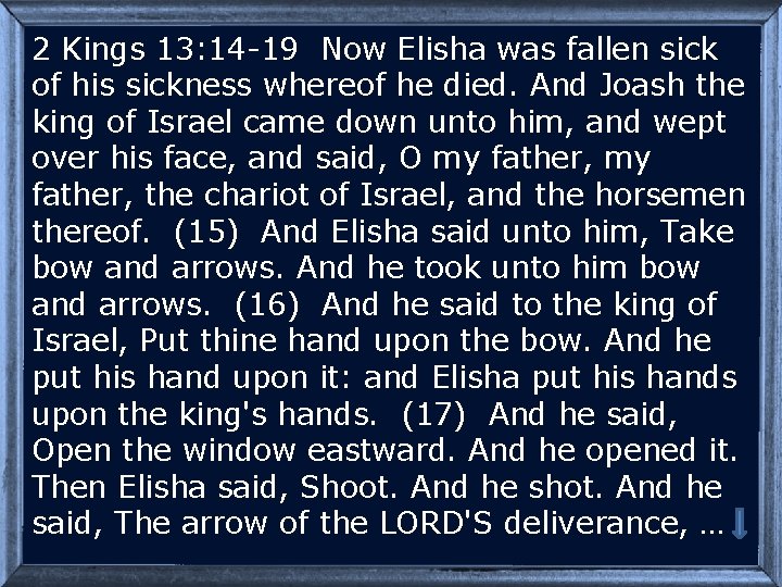 2 Kings 13: 14 -19 Now Elisha was fallen sick of his sickness whereof
