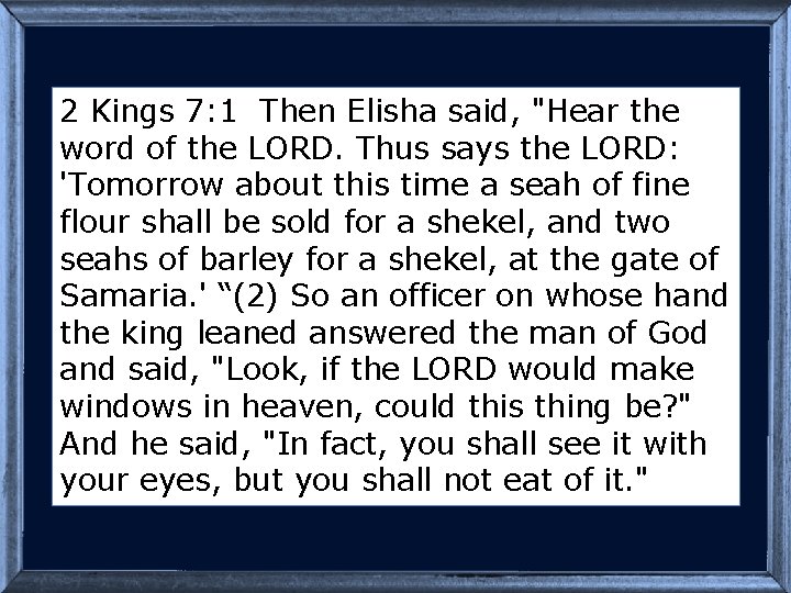 2 Kings 7: 1 Then Elisha said, "Hear the word of the LORD. Thus