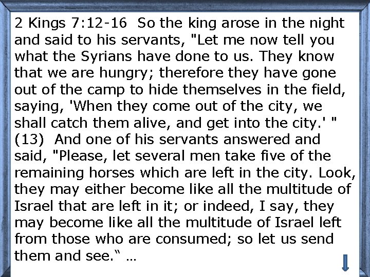 2 Kings 7: 12 -16 So the king arose in the night and said