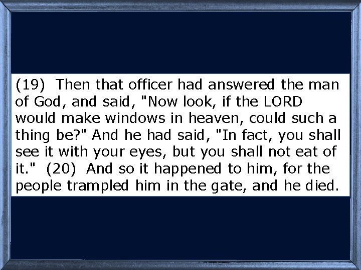 (19) Then that officer had answered the man of God, and said, "Now look,