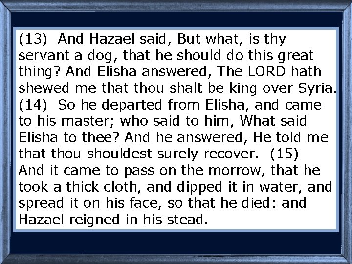 (13) And Hazael said, But what, is thy servant a dog, that he should