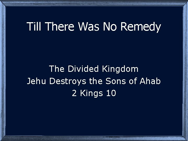 Till There Was No Remedy The Divided Kingdom Jehu Destroys the Sons of Ahab