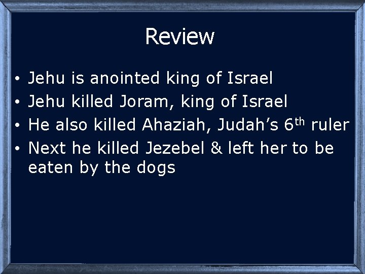 Review • • Jehu is anointed king of Israel Jehu killed Joram, king of