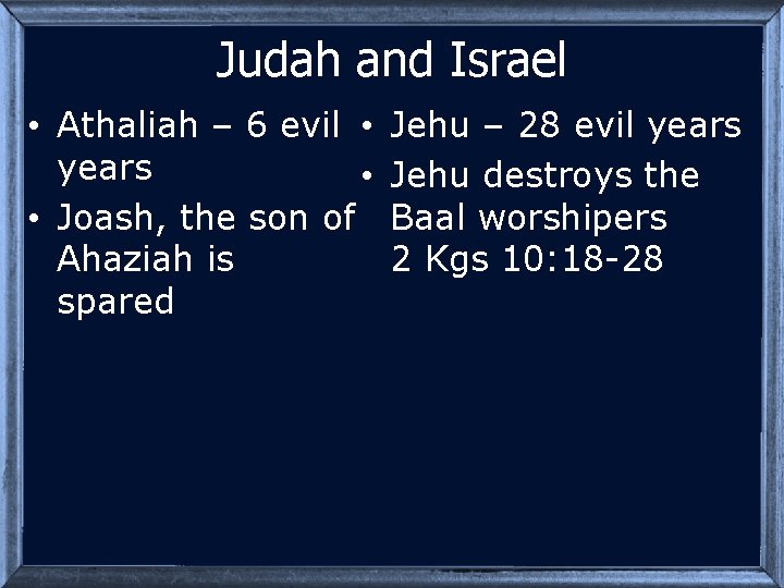 Judah and Israel • Athaliah – 6 evil • years • • Joash, the