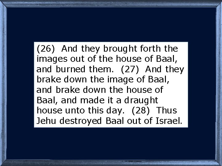 (26) And they brought forth the images out of the house of Baal, and
