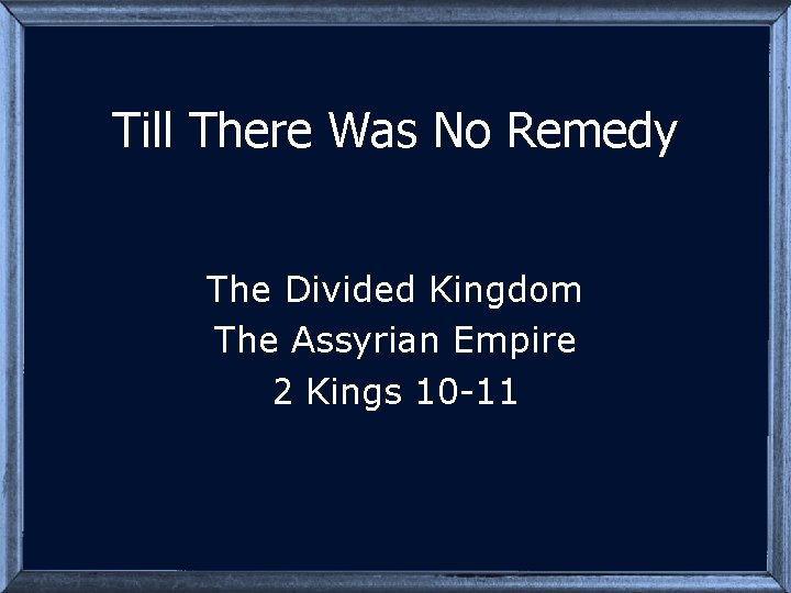 Till There Was No Remedy The Divided Kingdom The Assyrian Empire 2 Kings 10
