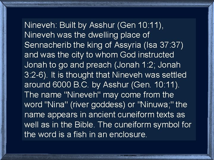 Nineveh: Built by Asshur (Gen 10: 11), Nineveh was the dwelling place of Sennacherib