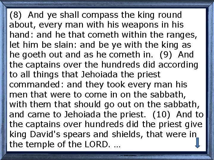 (8) And ye shall compass the king round about, every man with his weapons