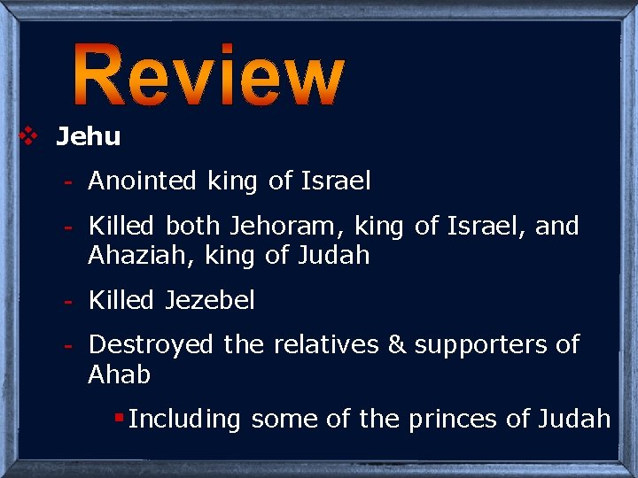 v Jehu - Anointed king of Israel - Killed both Jehoram, king of Israel,