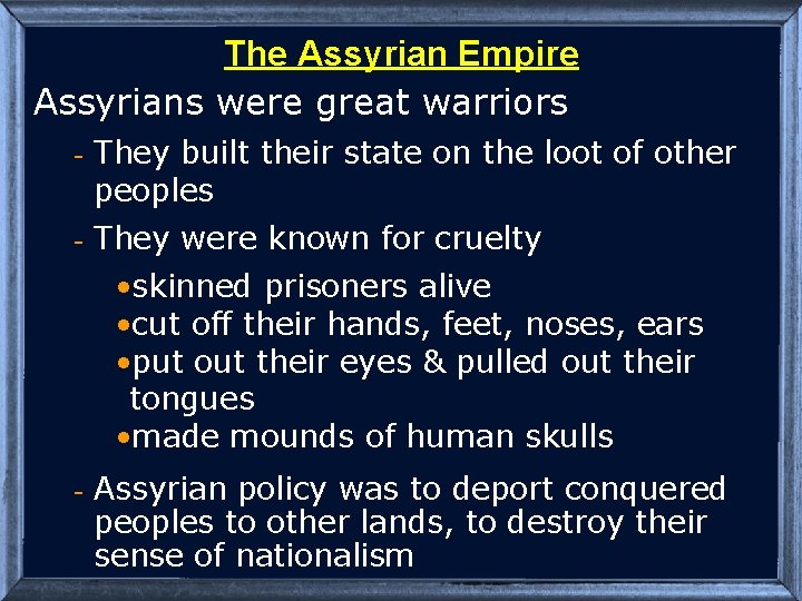 The Assyrian Empire Assyrians were great warriors - They built their state on the