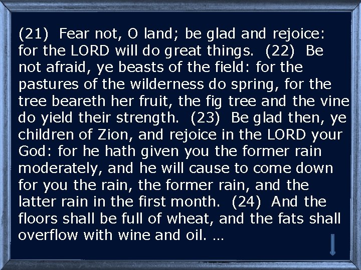 (21) Fear not, O land; be glad and rejoice: for the LORD will do