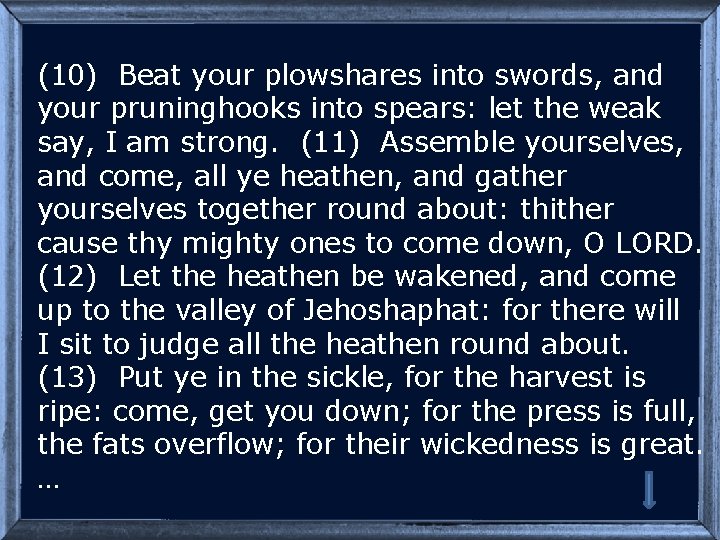 (10) Beat your plowshares into swords, and your pruninghooks into spears: let the weak