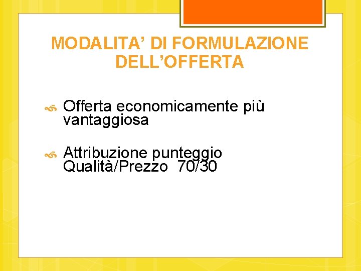 MODALITA’ DI FORMULAZIONE DELL’OFFERTA Offerta economicamente più vantaggiosa Attribuzione punteggio Qualità/Prezzo 70/30 