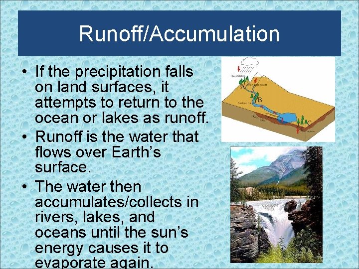 Runoff/Accumulation • If the precipitation falls on land surfaces, it attempts to return to