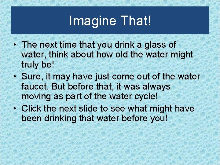 Imagine That! • The next time that you drink a glass of water, think