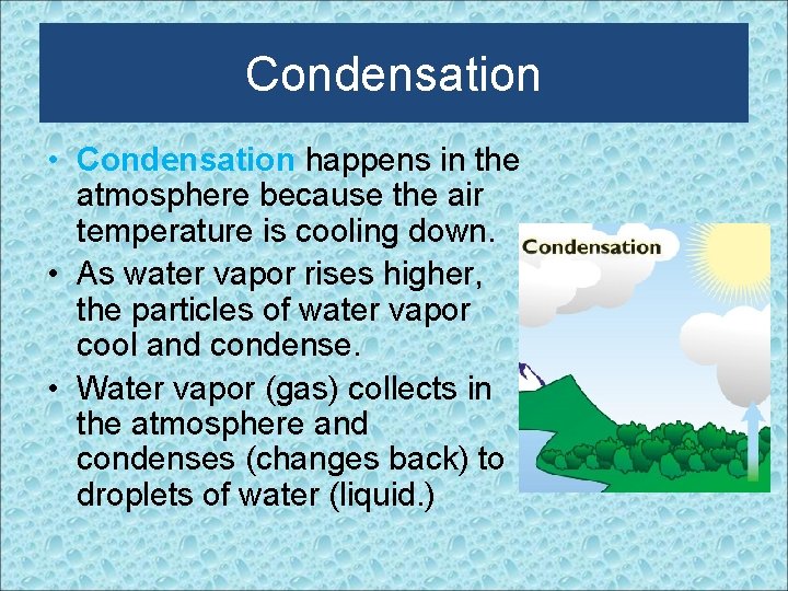 Condensation • Condensation happens in the atmosphere because the air temperature is cooling down.