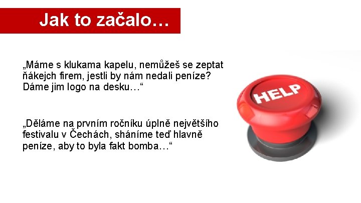 Jak to začalo… „Máme s klukama kapelu, nemůžeš se zeptat ňákejch firem, jestli by Jak to začalo… „Máme s klukama kapelu, nemůžeš se zeptat ňákejch firem, jestli by
