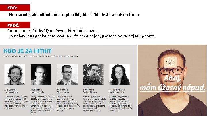KDO: Nesourodá, ale odhodlaná skupina lidí, která řídí desítku dalších firem PROČ: Pomoct na KDO: Nesourodá, ale odhodlaná skupina lidí, která řídí desítku dalších firem PROČ: Pomoct na