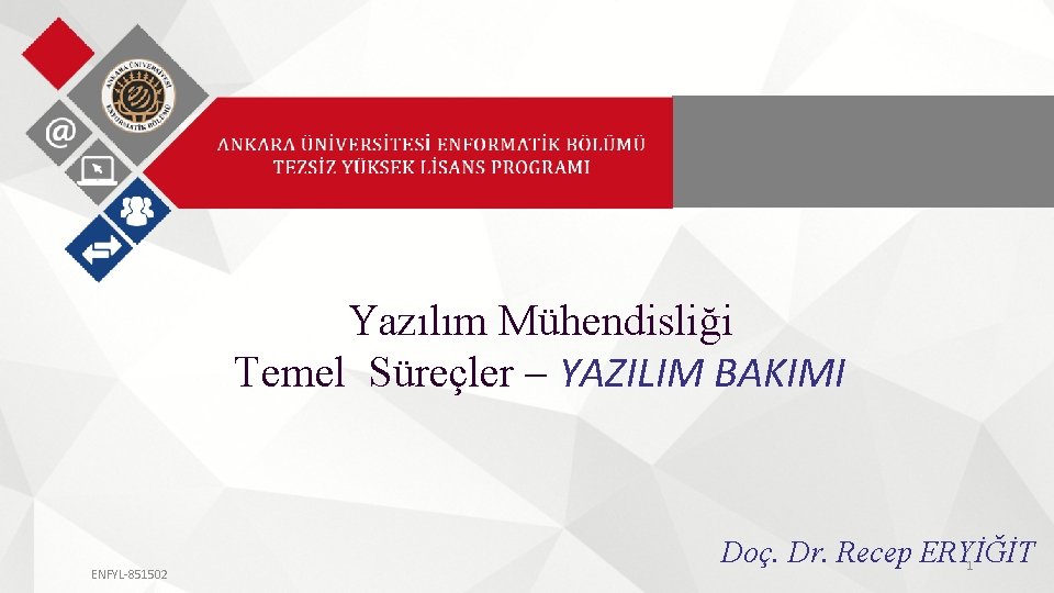 Yazılım Mühendisliği Temel Süreçler – YAZILIM BAKIMI ENFYL-851502 Doç. Dr. Recep ERYİĞİT 1 