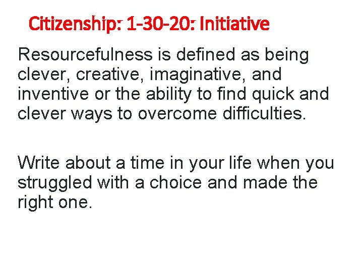 Citizenship: 1 -30 -20: Initiative Resourcefulness is defined as being clever, creative, imaginative, and