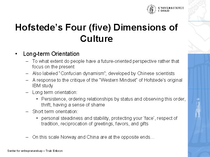 Hofstede’s Four (five) Dimensions of Culture • Long-term Orientation – To what extent do