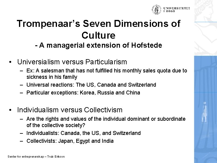 Trompenaar’s Seven Dimensions of Culture - A managerial extension of Hofstede • Universialism versus