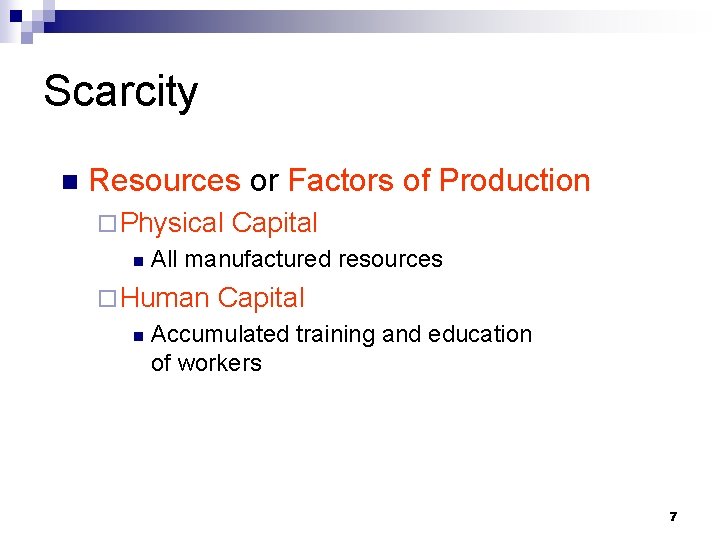 Scarcity n Resources or Factors of Production ¨ Physical n All manufactured resources ¨