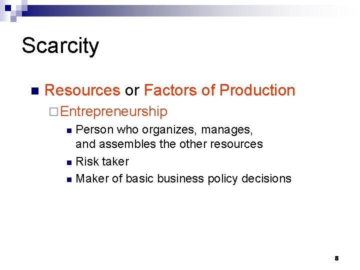 Scarcity n Resources or Factors of Production ¨ Entrepreneurship Person who organizes, manages, and