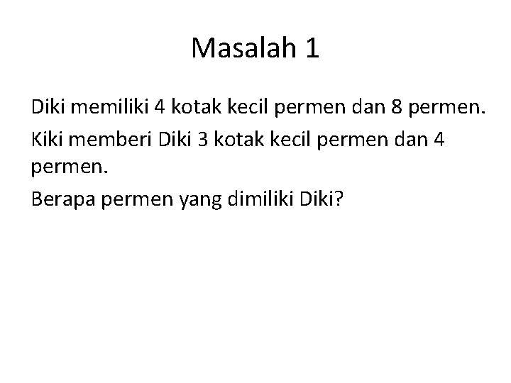 Masalah 1 Diki memiliki 4 kotak kecil permen dan 8 permen. Kiki memberi Diki Masalah 1 Diki memiliki 4 kotak kecil permen dan 8 permen. Kiki memberi Diki