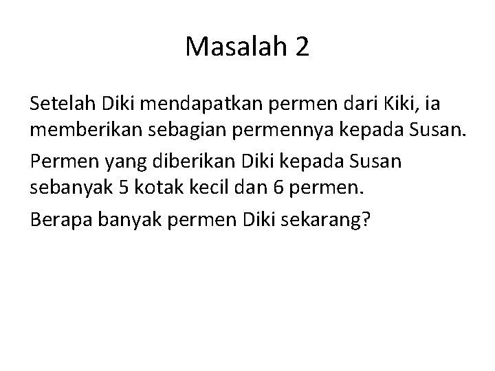 Masalah 2 Setelah Diki mendapatkan permen dari Kiki, ia memberikan sebagian permennya kepada Susan. Masalah 2 Setelah Diki mendapatkan permen dari Kiki, ia memberikan sebagian permennya kepada Susan.