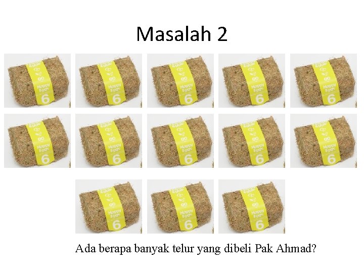 Masalah 2 Ada berapa banyak telur yang dibeli Pak Ahmad? Masalah 2 Ada berapa banyak telur yang dibeli Pak Ahmad?