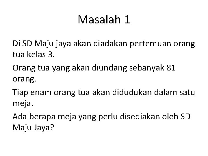Masalah 1 Di SD Maju jaya akan diadakan pertemuan orang tua kelas 3. Orang Masalah 1 Di SD Maju jaya akan diadakan pertemuan orang tua kelas 3. Orang