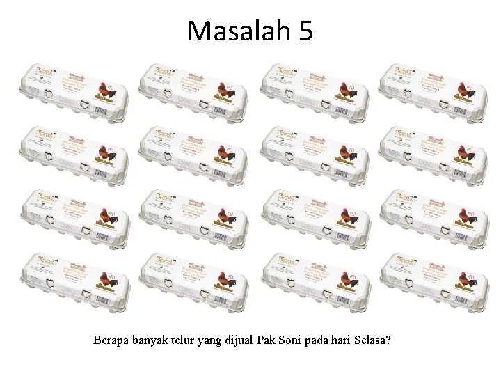 Masalah 5 Berapa banyak telur yang dijual Pak Soni pada hari Selasa? Masalah 5 Berapa banyak telur yang dijual Pak Soni pada hari Selasa?