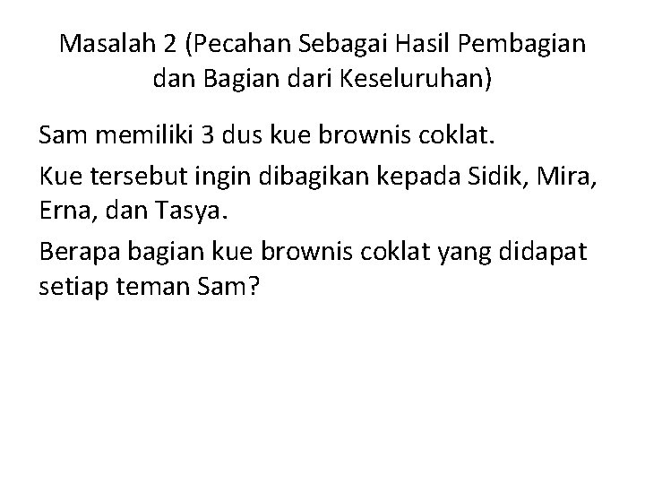 Masalah 2 (Pecahan Sebagai Hasil Pembagian dan Bagian dari Keseluruhan) Sam memiliki 3 dus Masalah 2 (Pecahan Sebagai Hasil Pembagian dan Bagian dari Keseluruhan) Sam memiliki 3 dus