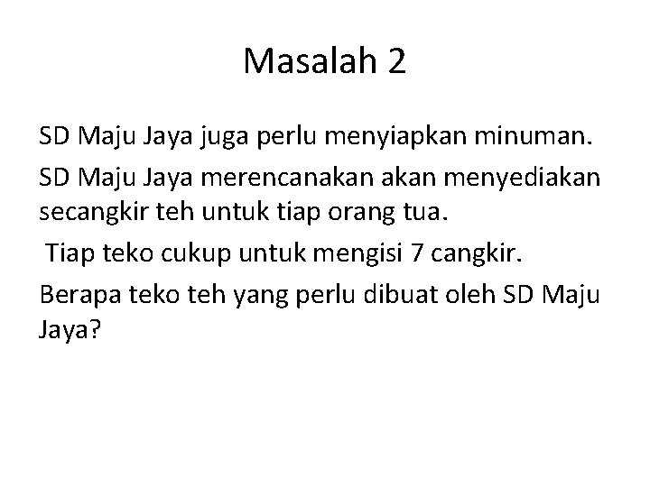 Masalah 2 SD Maju Jaya juga perlu menyiapkan minuman. SD Maju Jaya merencanakan menyediakan Masalah 2 SD Maju Jaya juga perlu menyiapkan minuman. SD Maju Jaya merencanakan menyediakan