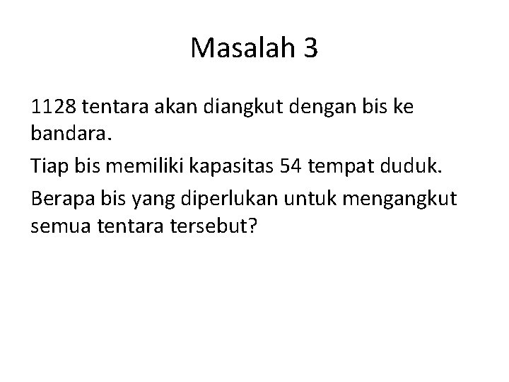 Masalah 3 1128 tentara akan diangkut dengan bis ke bandara. Tiap bis memiliki kapasitas Masalah 3 1128 tentara akan diangkut dengan bis ke bandara. Tiap bis memiliki kapasitas