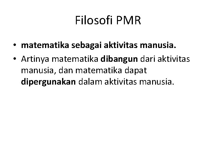 Filosofi PMR • matematika sebagai aktivitas manusia. • Artinya matematika dibangun dari aktivitas manusia, Filosofi PMR • matematika sebagai aktivitas manusia. • Artinya matematika dibangun dari aktivitas manusia,