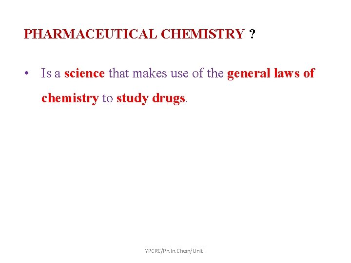 PHARMACEUTICAL CHEMISTRY ? • Is a science that makes use of the general laws