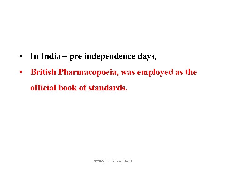  • In India – pre independence days, • British Pharmacopoeia, was employed as