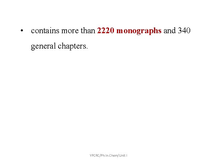  • contains more than 2220 monographs and 340 general chapters. YPCRC/Ph. In. Chem/Unit