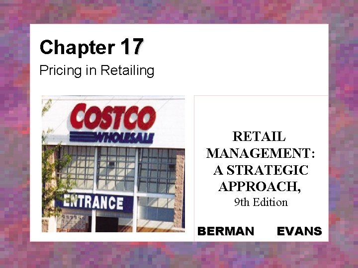 Chapter 17 Pricing in Retailing RETAIL MANAGEMENT: A STRATEGIC APPROACH, 9 th Edition BERMAN