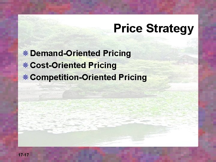 Price Strategy ¯ Demand-Oriented Pricing ¯ Cost-Oriented Pricing ¯ Competition-Oriented Pricing 17 -17 
