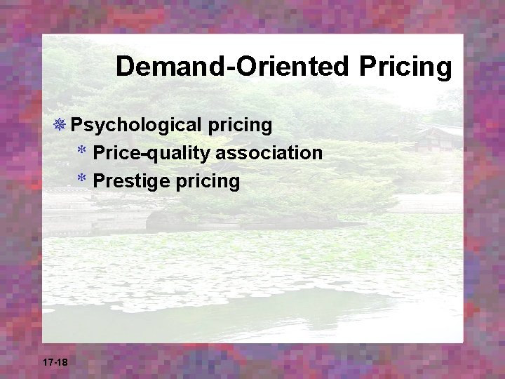 Demand-Oriented Pricing ¯ Psychological pricing * Price-quality association * Prestige pricing 17 -18 