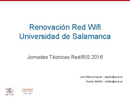 Renovación Red Wifi Universidad de Salamanca Jornadas Técnicas Red. IRIS 2016 José Manuel Agudo