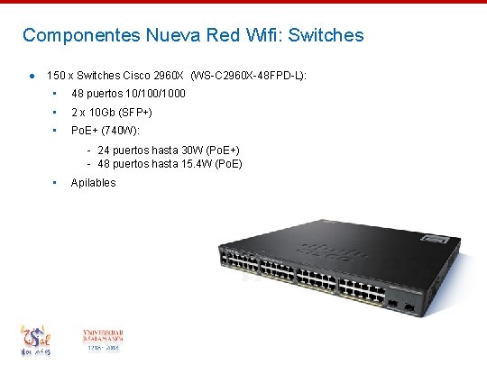 Componentes Nueva Red Wifi: Switches ● 150 x Switches Cisco 2960 X (WS-C 2960